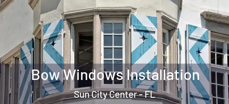  Bow Windows Installation Sun City Center - FL