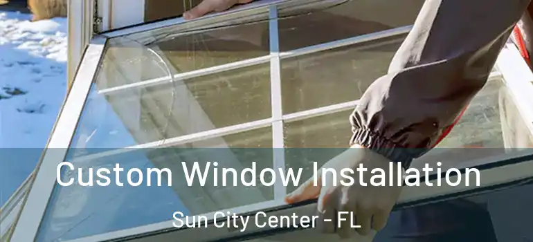 Custom Window Installation Sun City Center - FL