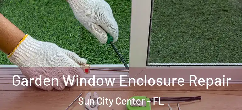  Garden Window Enclosure Repair Sun City Center - FL