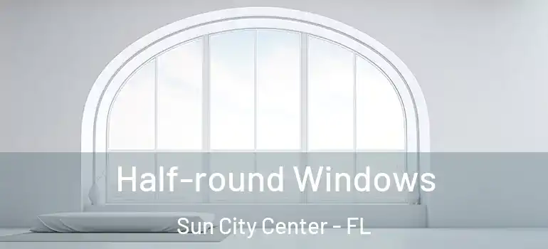  Half-round Windows Sun City Center - FL