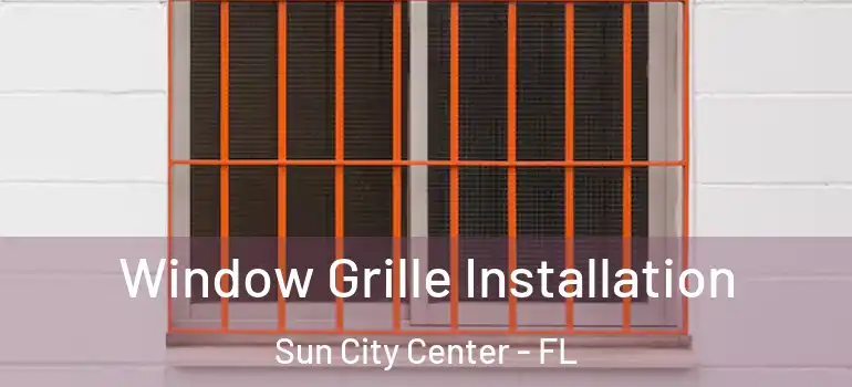  Window Grille Installation Sun City Center - FL