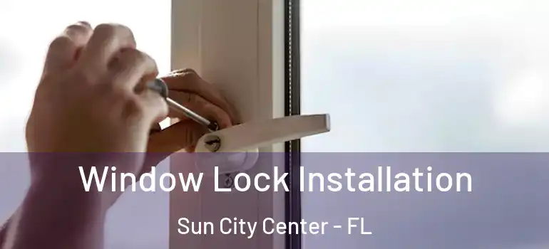  Window Lock Installation Sun City Center - FL