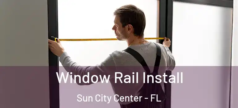  Window Rail Install Sun City Center - FL